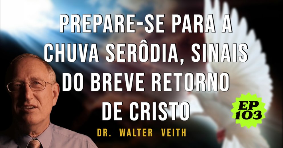 Walter Veith - Prepare-se para a chuva serôdia, sinais do breve retorno de Cristo- EP 103