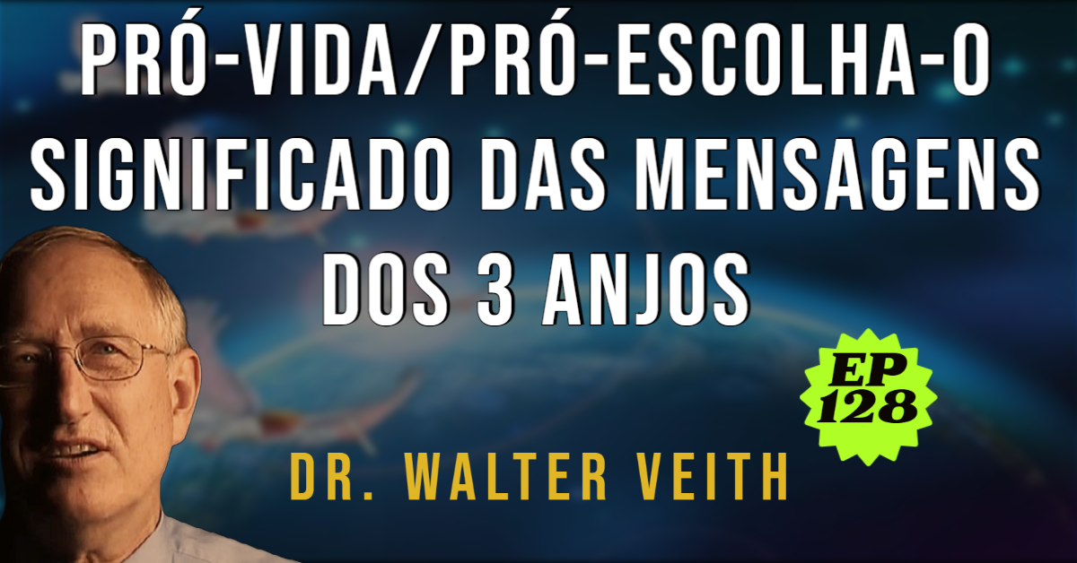 Walter Veith - Pró-Vida/Pró-Escolha - O Significado das Mensagens dos 3 Anjos - EP 128