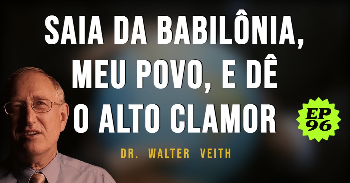 Walter Veith - Saia da Babilônia, meu povo, e dê o alto clamor / EP 96