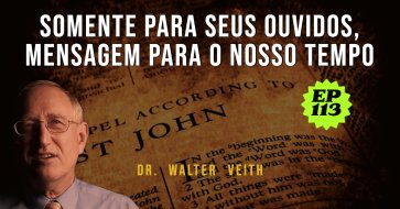 Walter Veith - Somente para seus ouvidos, mensagem para o nosso tempo - EP 113