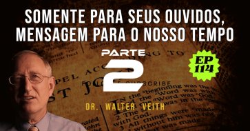 Walter Veith - Somente para seus ouvidos, mensagem para o nosso tempo - PARTE 2 - EP 114