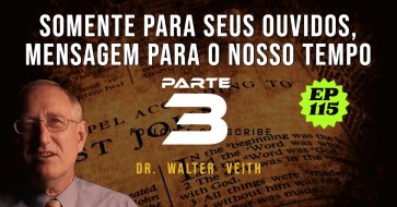 Walter Veith - Somente para seus ouvidos, mensagem para o nosso tempo - PARTE 3 - EP 115