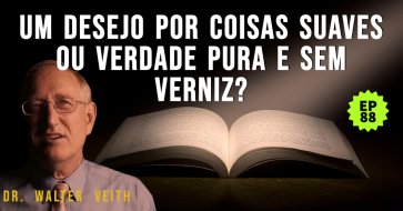 Walter Veith - Um desejo por coisas suaves ou verdade pura e sem verniz? EP 88